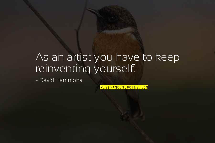 David Hammons Quotes By David Hammons: As an artist you have to keep reinventing