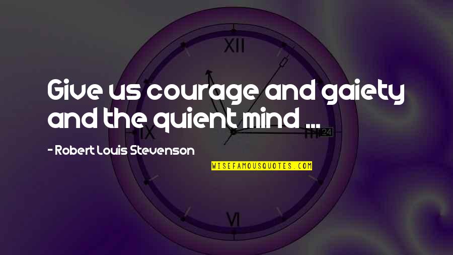 David Hammons Quotes By Robert Louis Stevenson: Give us courage and gaiety and the quient