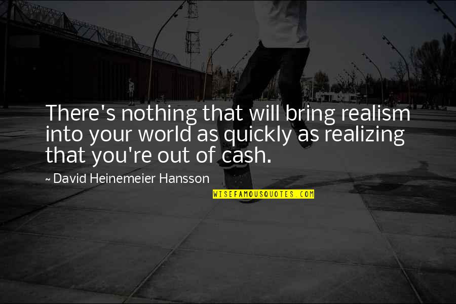David Hansson Quotes By David Heinemeier Hansson: There's nothing that will bring realism into your