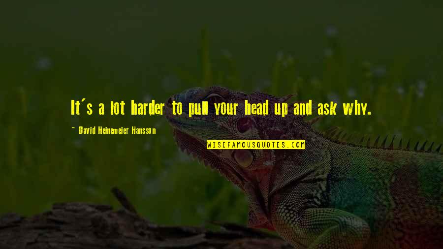 David Hansson Quotes By David Heinemeier Hansson: It's a lot harder to pull your head David Hansson Quotes By David Heinemeier Hansson: It's a lot harder to pull your head