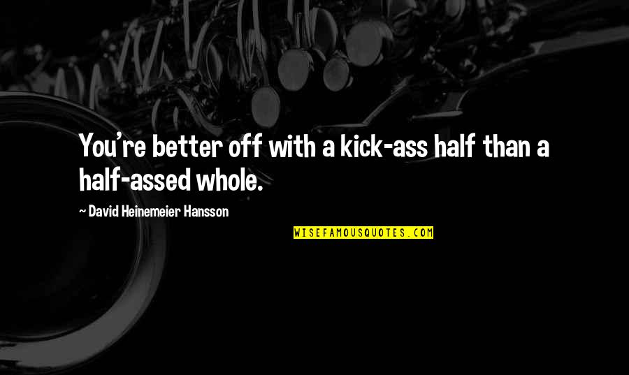 David Hansson Quotes By David Heinemeier Hansson: You're better off with a kick-ass half than