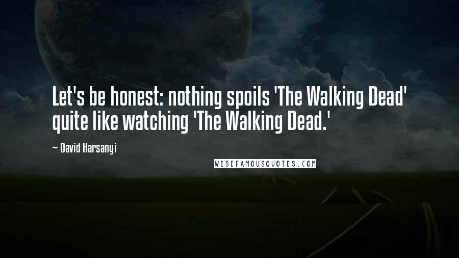 David Harsanyi quotes: Let's be honest: nothing spoils 'The Walking Dead' quite like watching 'The Walking Dead.'