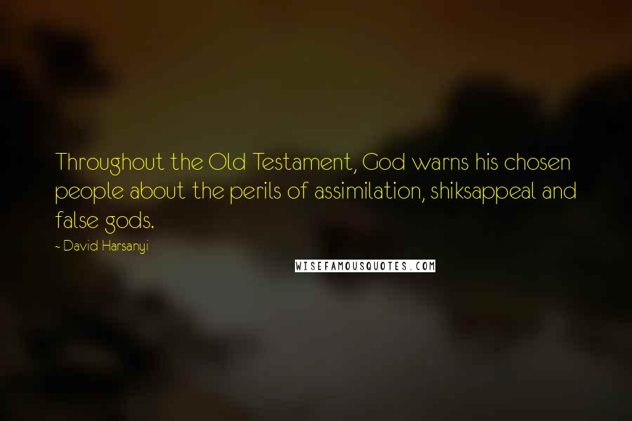 David Harsanyi quotes: Throughout the Old Testament, God warns his chosen people about the perils of assimilation, shiksappeal and false gods.