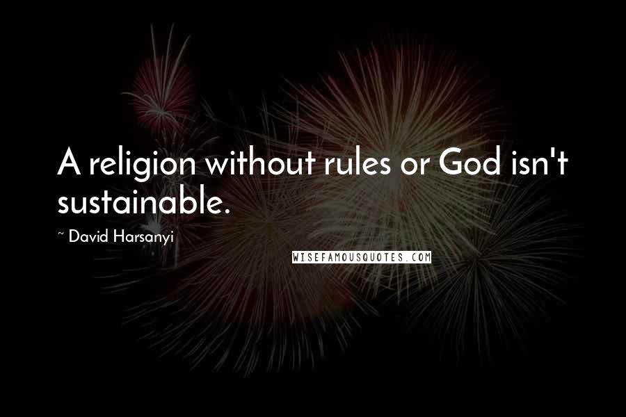 David Harsanyi quotes: A religion without rules or God isn't sustainable.