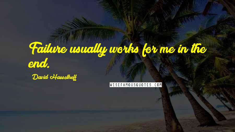 David Hasselhoff quotes: Failure usually works for me in the end.