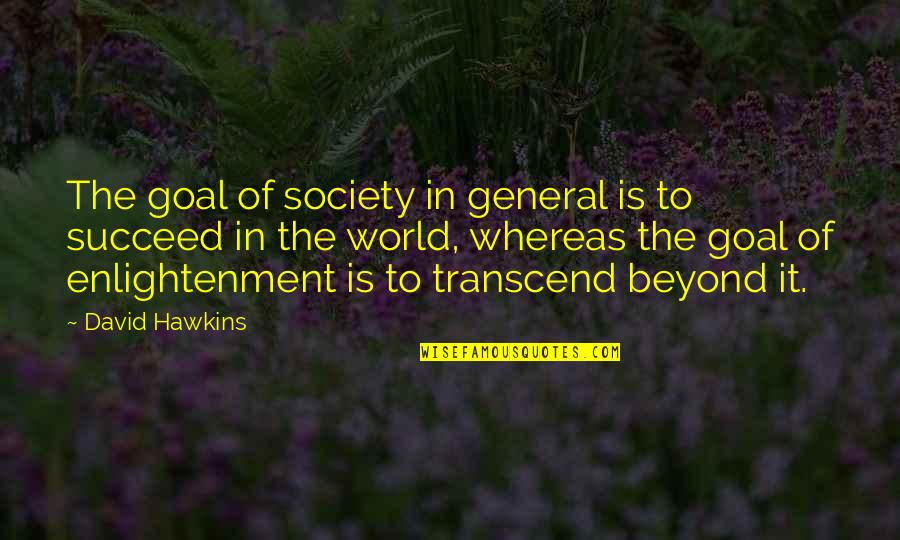 David Hawkins Best Quotes By David Hawkins: The goal of society in general is to David Hawkins Best Quotes By David Hawkins: The goal of society in general is to
