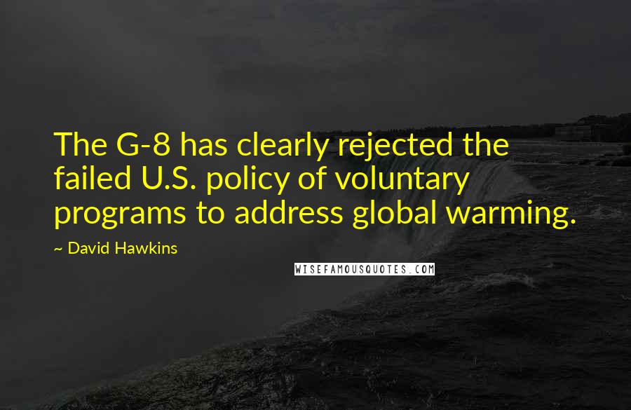 David Hawkins quotes: The G-8 has clearly rejected the failed U.S. policy of voluntary programs to address global warming.