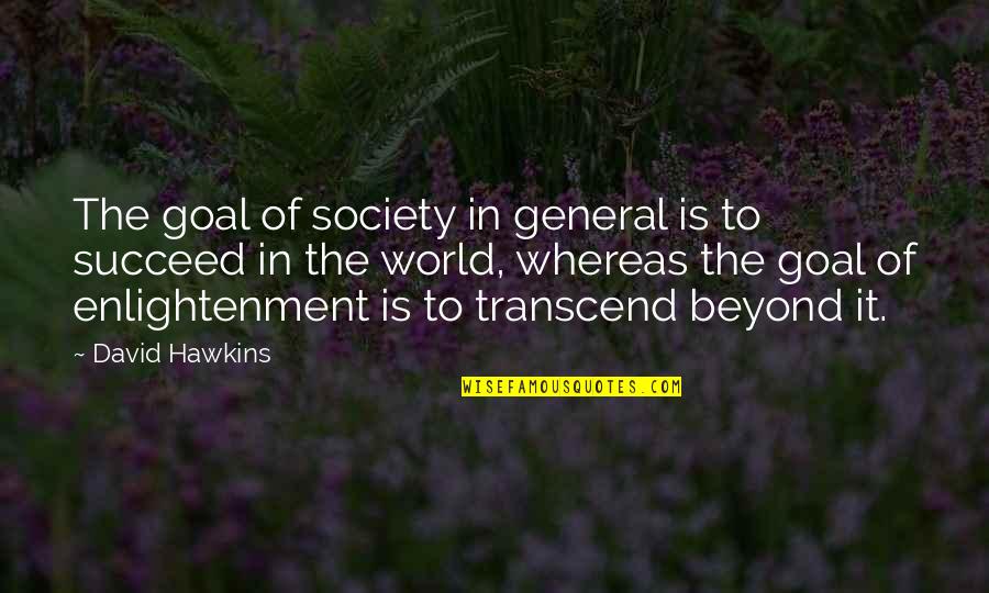 David Hawkins Quotes By David Hawkins: The goal of society in general is to
