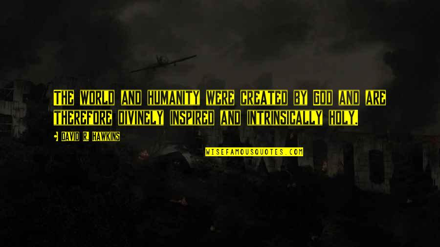 David Hawkins Quotes By David R. Hawkins: The world and humanity were created by God David Hawkins Quotes By David R. Hawkins: The world and humanity were created by God