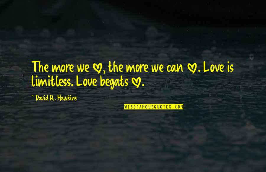 David Hawkins Quotes By David R. Hawkins: The more we love, the more we can David Hawkins Quotes By David R. Hawkins: The more we love, the more we can