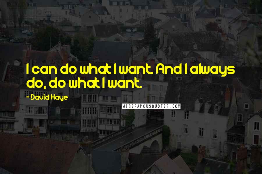 David Haye quotes: I can do what I want. And I always do, do what I want.