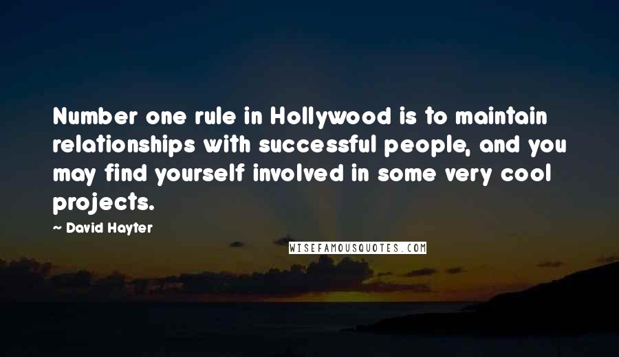 David Hayter quotes: Number one rule in Hollywood is to maintain relationships with successful people, and you may find yourself involved in some very cool projects.