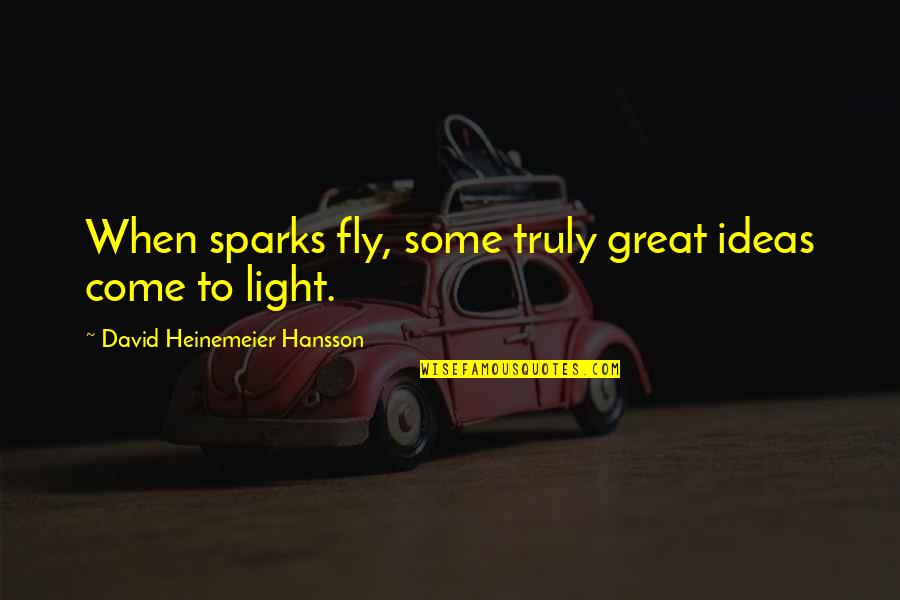 David Heinemeier Quotes By David Heinemeier Hansson: When sparks fly, some truly great ideas come