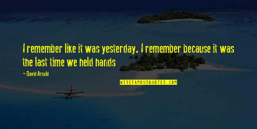 David Held Quotes By David Arnold: I remember like it was yesterday. I remember