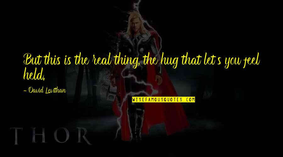 David Held Quotes By David Levithan: But this is the real thing, the hug