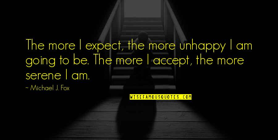 David Helm Quotes By Michael J. Fox: The more I expect, the more unhappy I