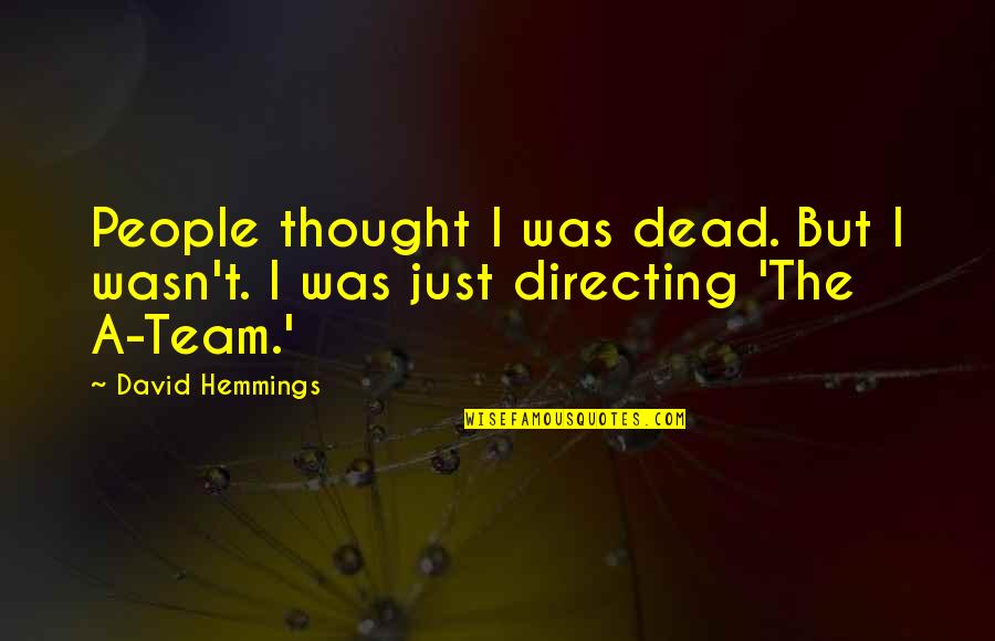 David Hemmings Quotes By David Hemmings: People thought I was dead. But I wasn't.