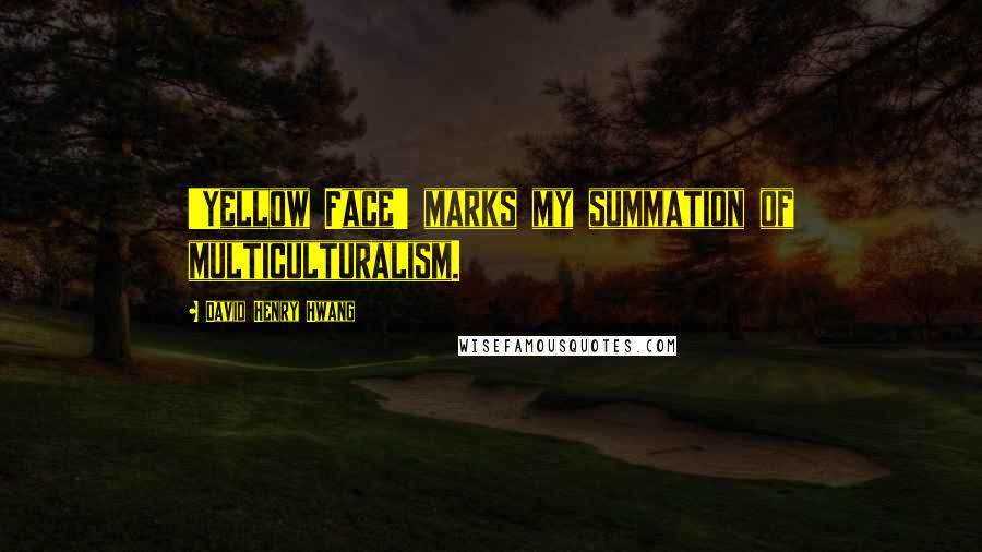 David Henry Hwang quotes: 'Yellow Face' marks my summation of multiculturalism.