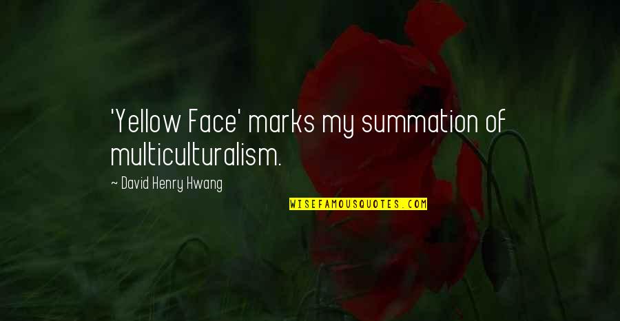 David Henry Hwang Quotes By David Henry Hwang: 'Yellow Face' marks my summation of multiculturalism.