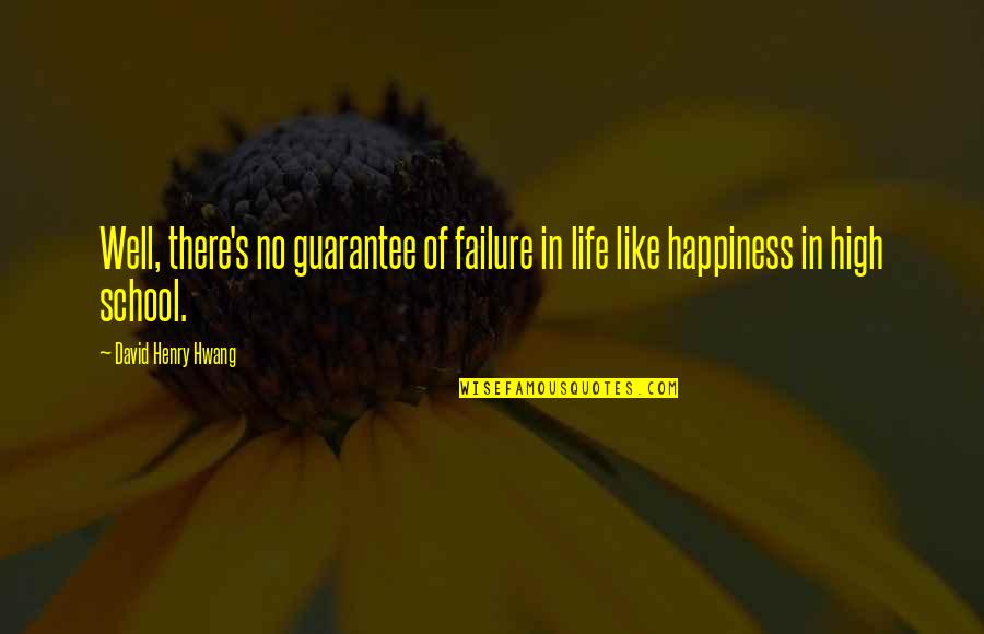 David Henry Hwang Quotes By David Henry Hwang: Well, there's no guarantee of failure in life