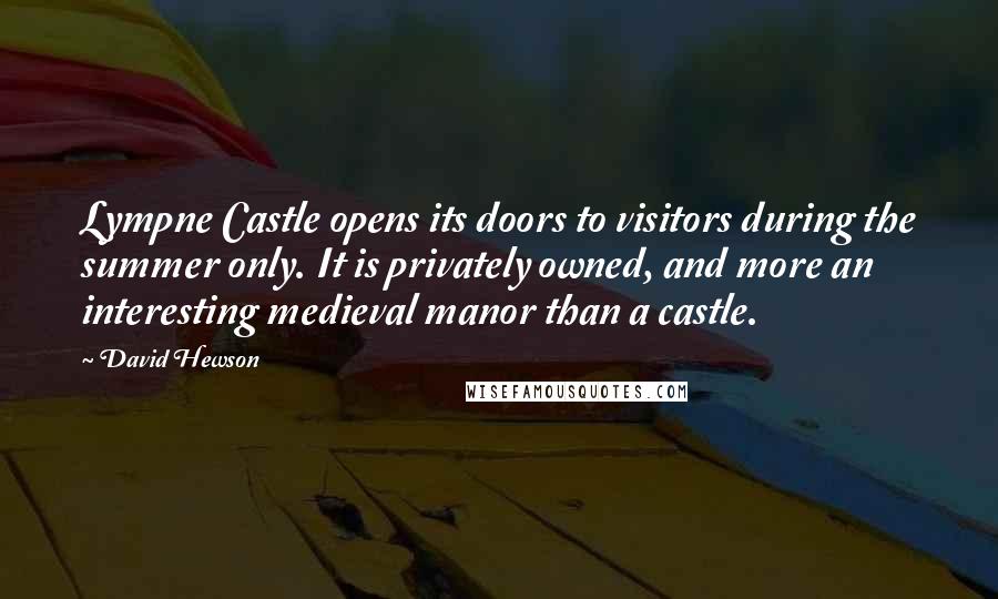 David Hewson quotes: Lympne Castle opens its doors to visitors during the summer only. It is privately owned, and more an interesting medieval manor than a castle.