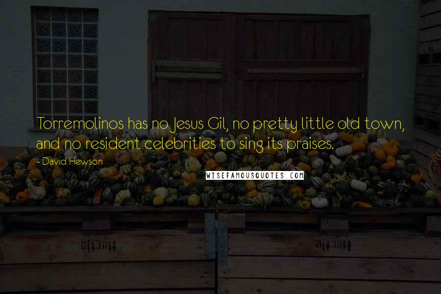 David Hewson quotes: Torremolinos has no Jesus Gil, no pretty little old town, and no resident celebrities to sing its praises.