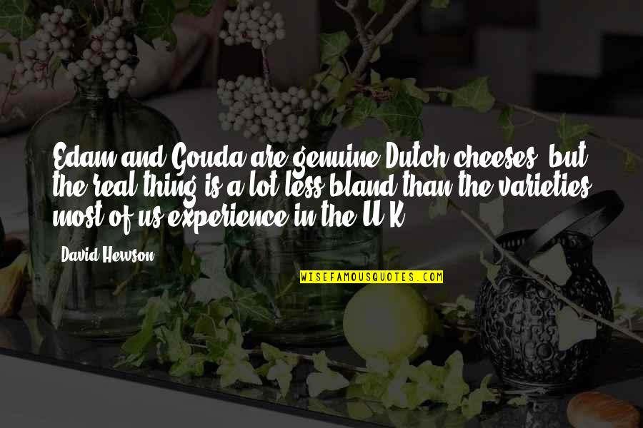 David Hewson Quotes By David Hewson: Edam and Gouda are genuine Dutch cheeses, but