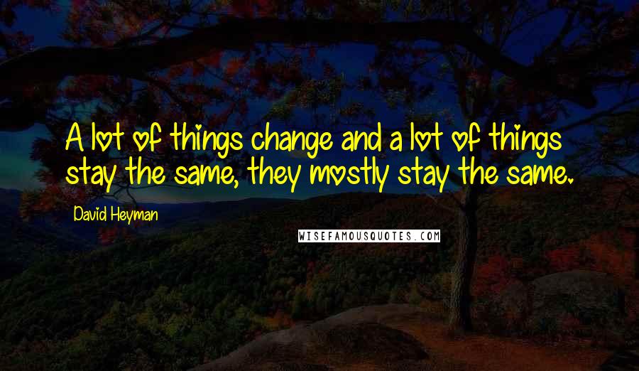 David Heyman quotes: A lot of things change and a lot of things stay the same, they mostly stay the same.