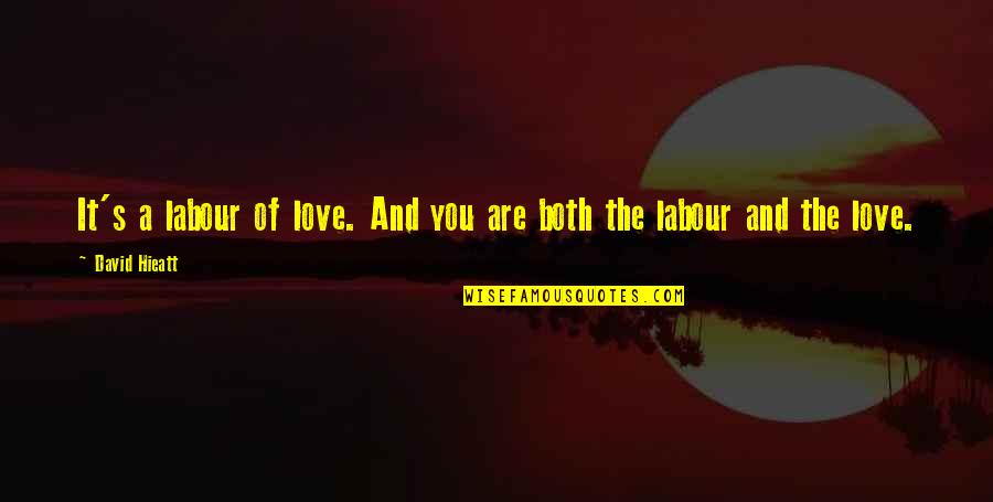 David Hieatt Quotes By David Hieatt: It's a labour of love. And you are