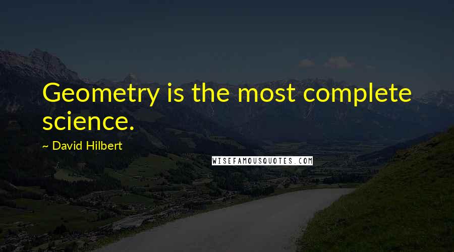 David Hilbert quotes: Geometry is the most complete science.