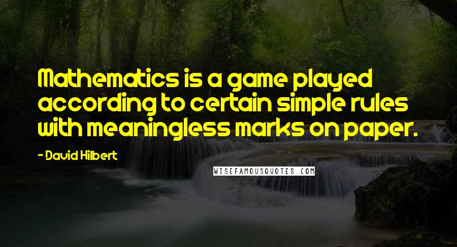 David Hilbert quotes: Mathematics is a game played according to certain simple rules with meaningless marks on paper.