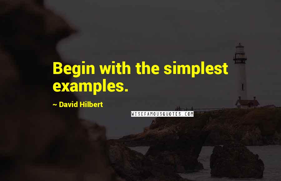 David Hilbert quotes: Begin with the simplest examples.