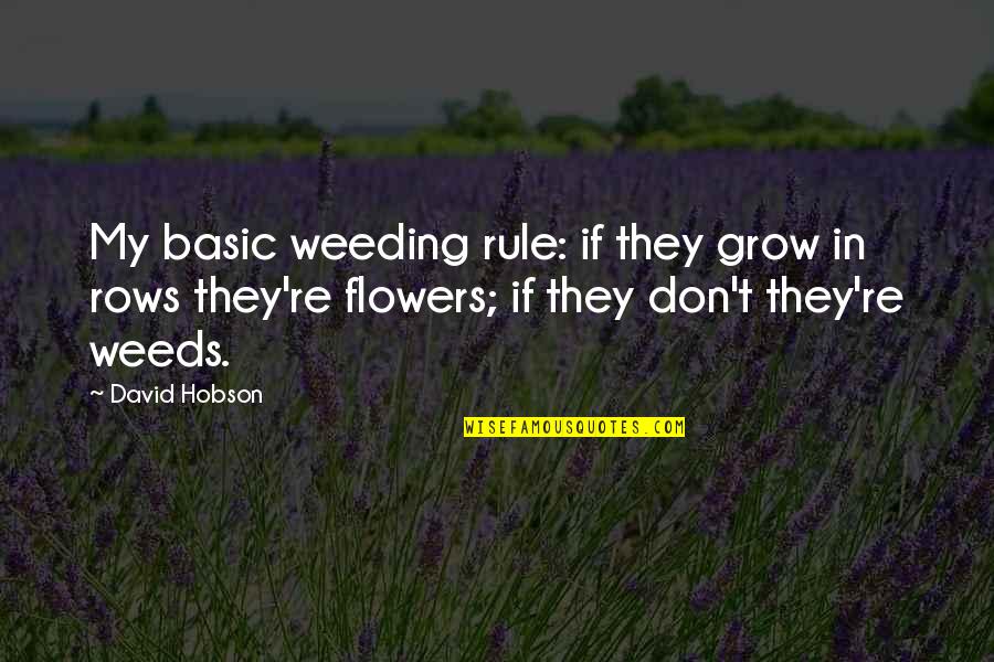 David Hobson Quotes By David Hobson: My basic weeding rule: if they grow in