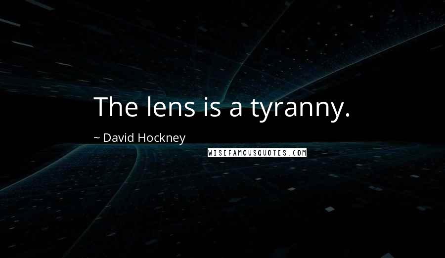David Hockney quotes: The lens is a tyranny.