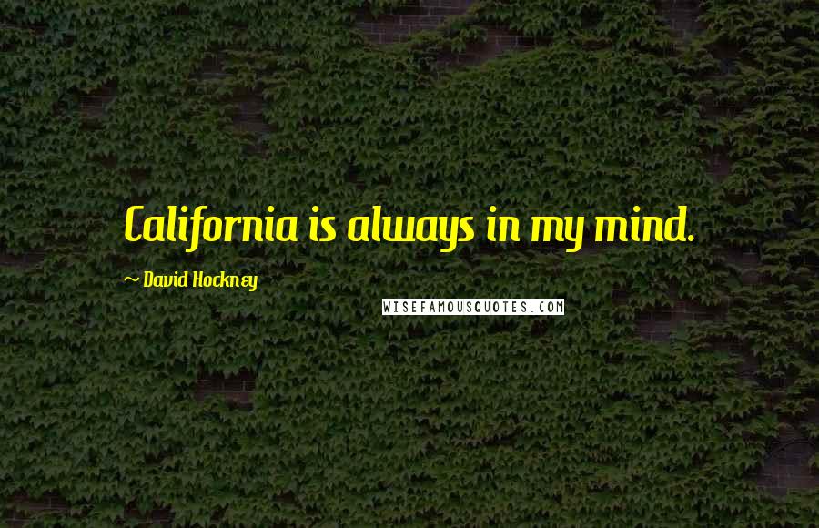 David Hockney quotes: California is always in my mind.