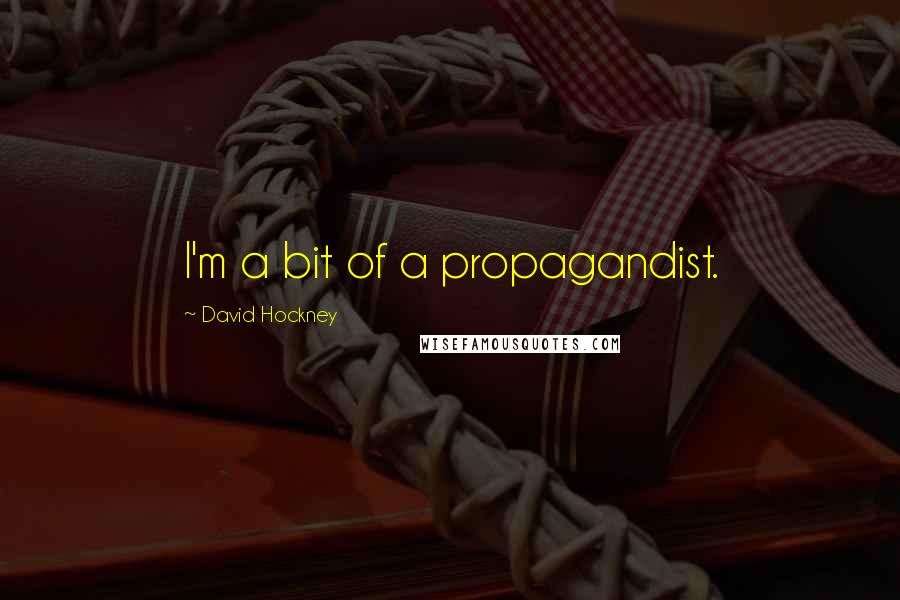 David Hockney quotes: I'm a bit of a propagandist.