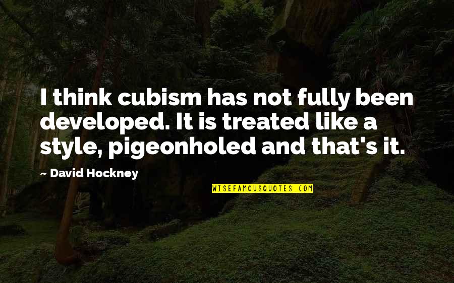 David Hockney Quotes By David Hockney: I think cubism has not fully been developed.
