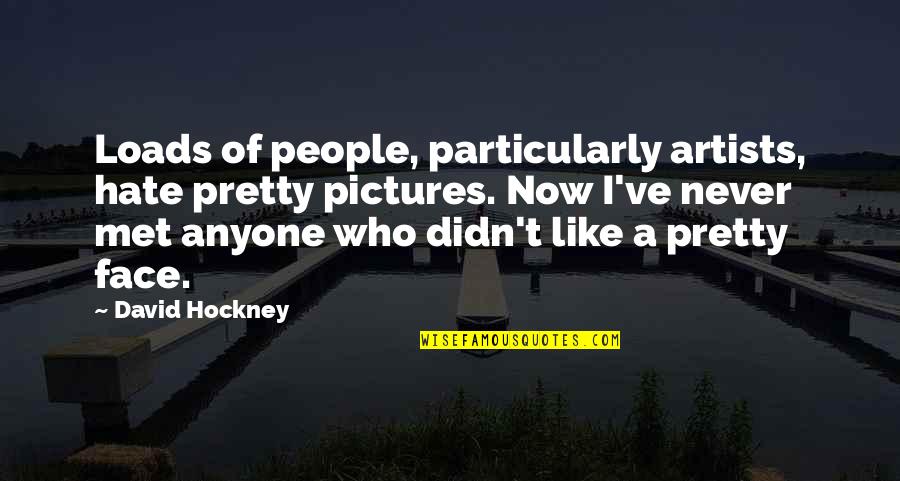 David Hockney Quotes By David Hockney: Loads of people, particularly artists, hate pretty pictures.