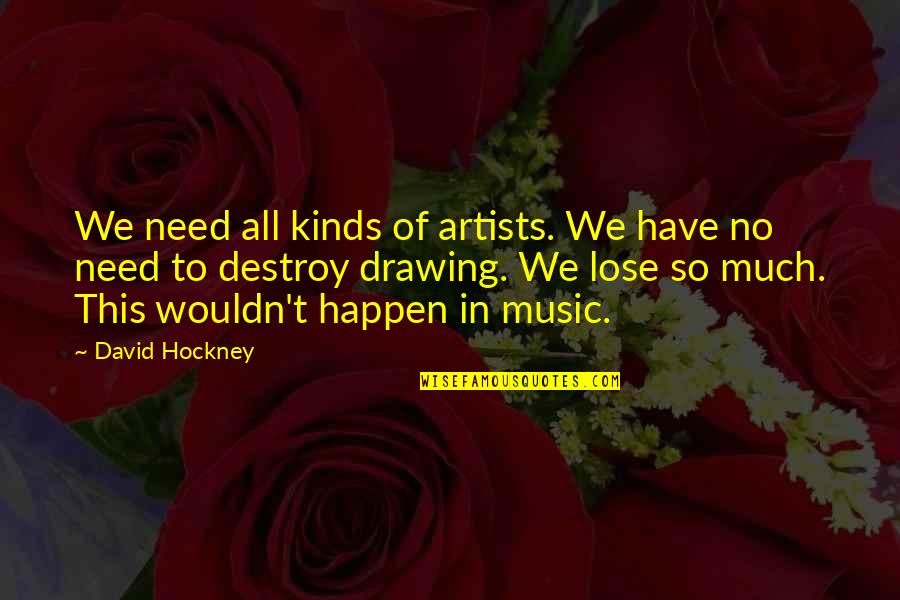 David Hockney Quotes By David Hockney: We need all kinds of artists. We have