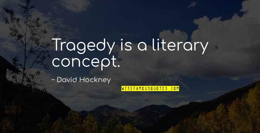 David Hockney Quotes By David Hockney: Tragedy is a literary concept.