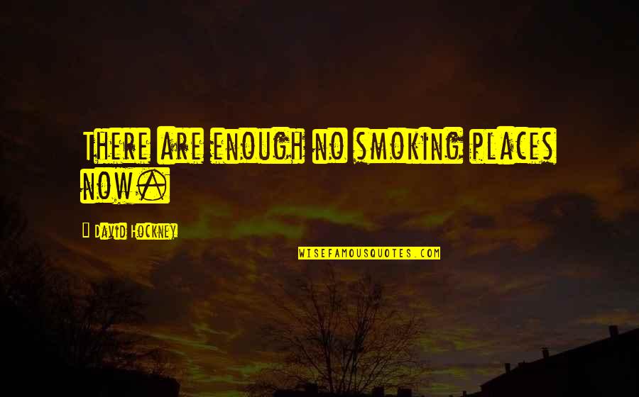David Hockney Quotes By David Hockney: There are enough no smoking places now.
