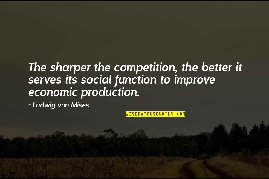 David Hogan Quotes By Ludwig Von Mises: The sharper the competition, the better it serves