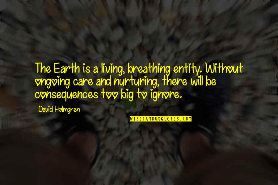 David Holmgren Quotes By David Holmgren: The Earth is a living, breathing entity. Without