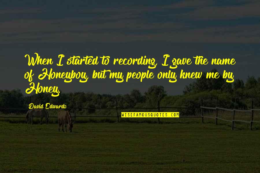 David Honeyboy Edwards Quotes By David Edwards: When I started to recording, I gave the
