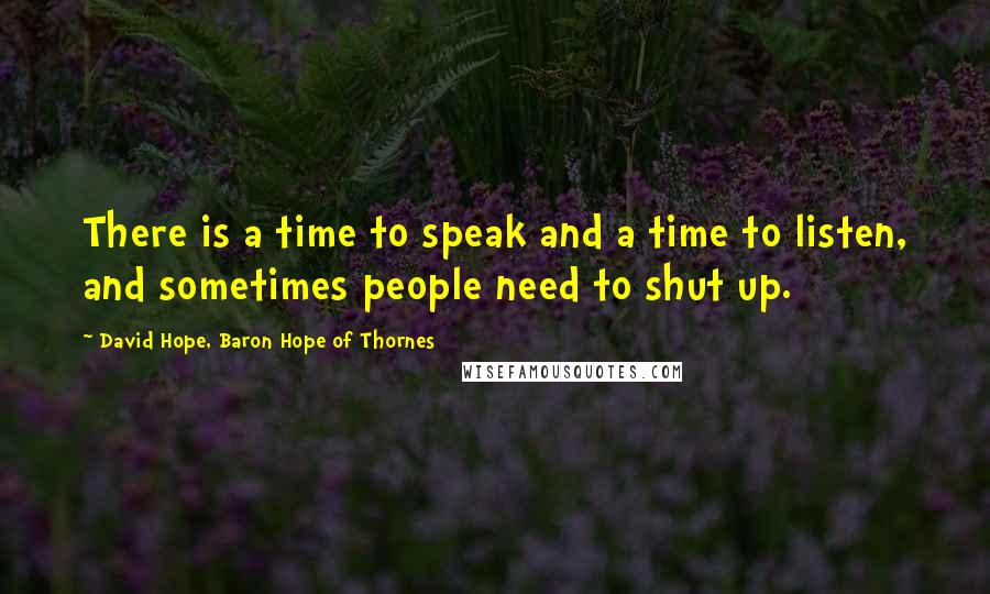 David Hope, Baron Hope Of Thornes quotes: There is a time to speak and a time to listen, and sometimes people need to shut up.