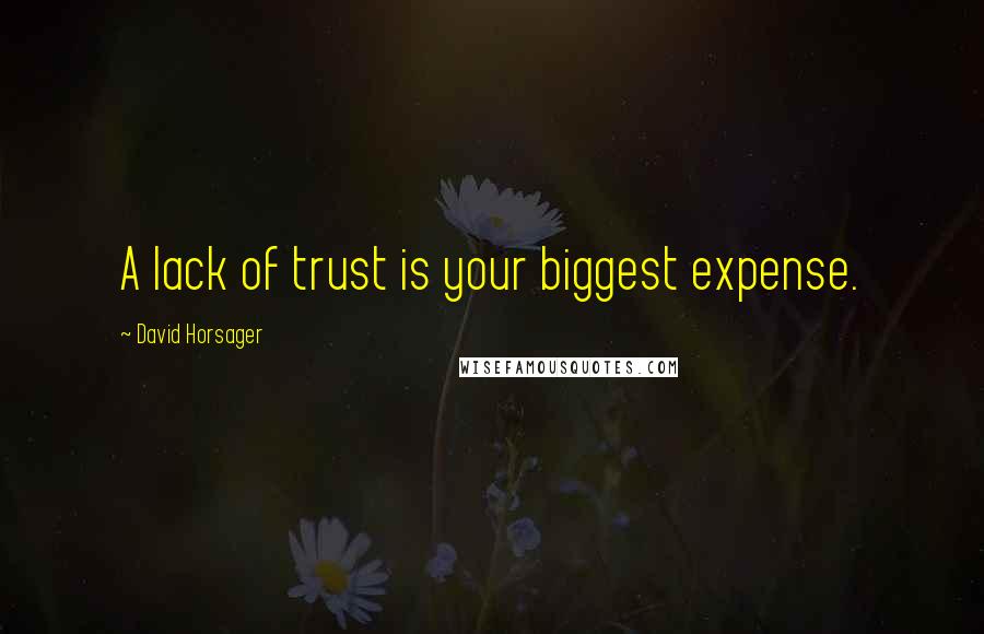 David Horsager quotes: A lack of trust is your biggest expense.