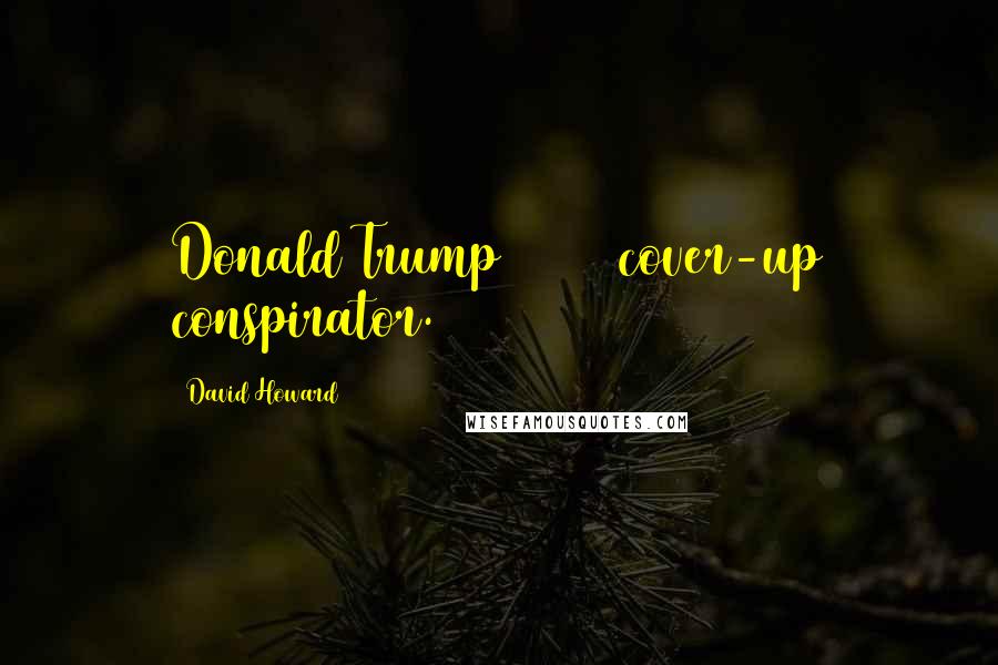 David Howard quotes: Donald Trump = 9/11 cover-up conspirator.
