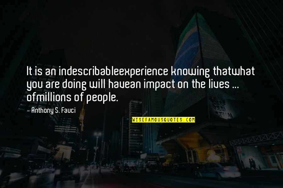 David Hubel Quotes By Anthony S. Fauci: It is an indescribableexperience knowing thatwhat you are