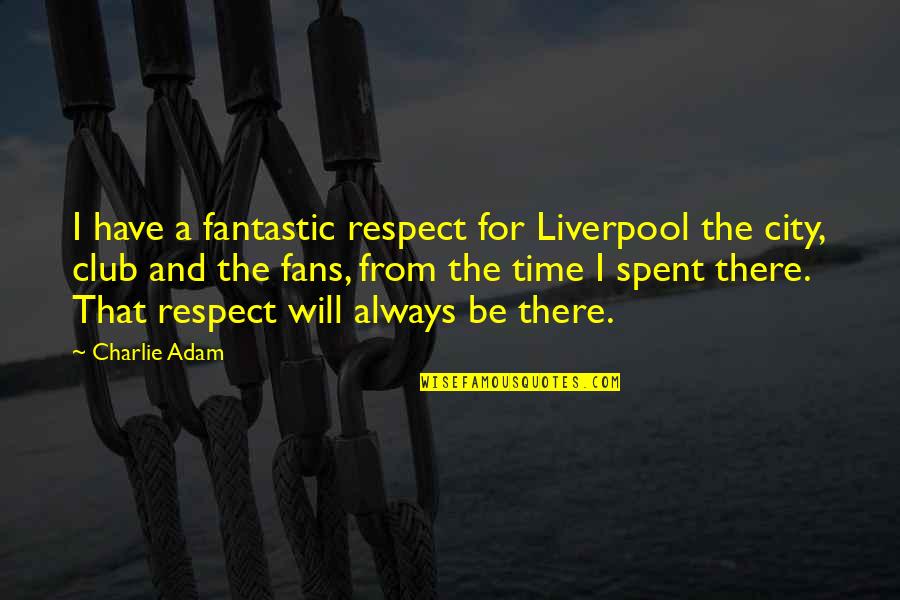 David Hubel Quotes By Charlie Adam: I have a fantastic respect for Liverpool the