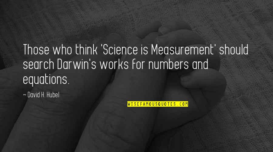 David Hubel Quotes By David H. Hubel: Those who think 'Science is Measurement' should search